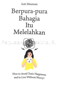 Image of Berpura-pura bahagia itu melelahkan : how to avoid toxic happiness and to live without worry?